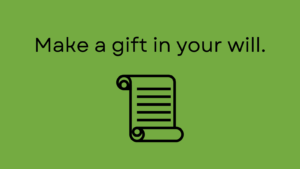 Make a gift in your will.