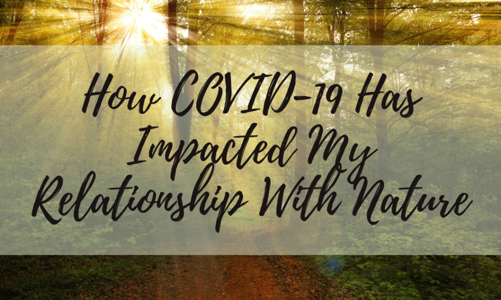 How COVID-19 has Impacted my Relationship with Nature