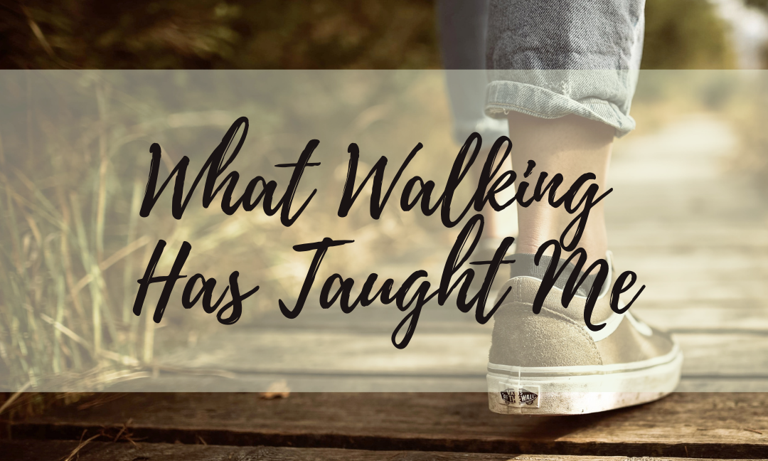 What Walking has Taught Me