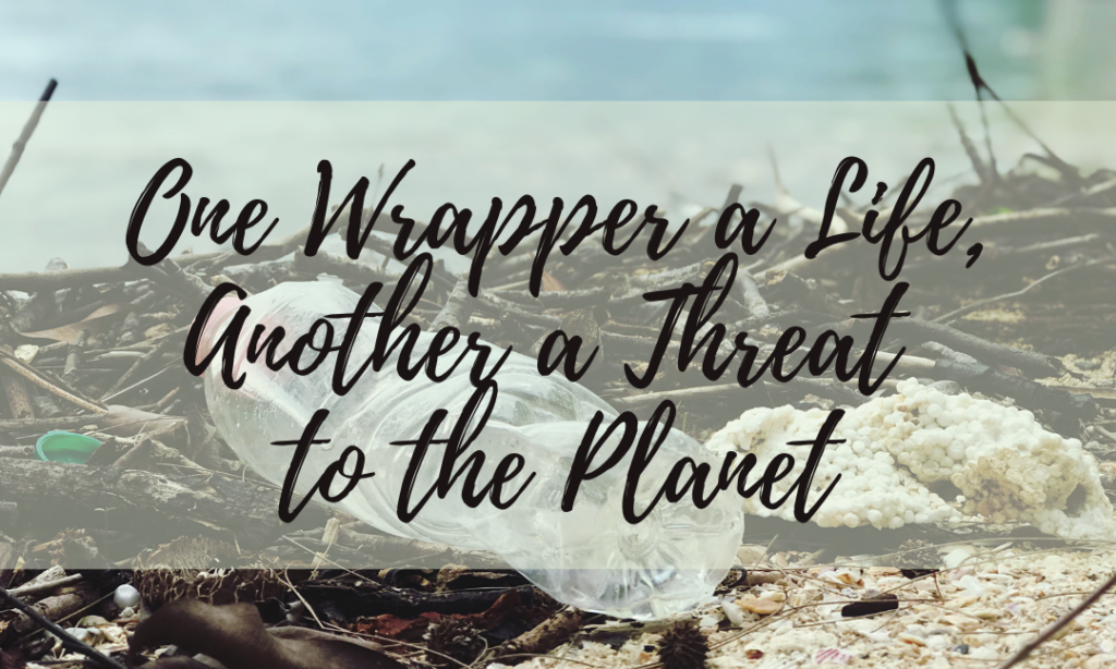 One Wrapper a Life, Another a Threat to the Planet