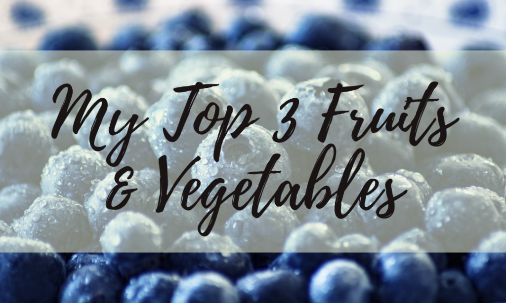 My Top 3 Fruits and Vegetables