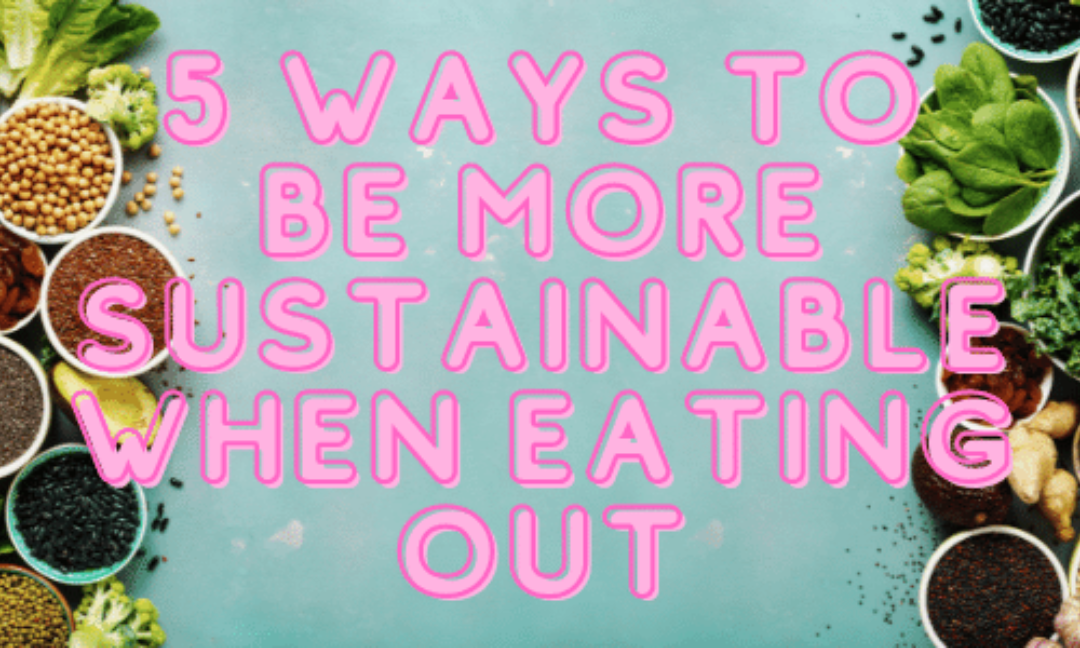5 Ways to Be More Sustainable When Eating Out