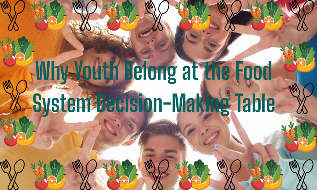 Why Youth Belong at the Food System Decision – Making Table