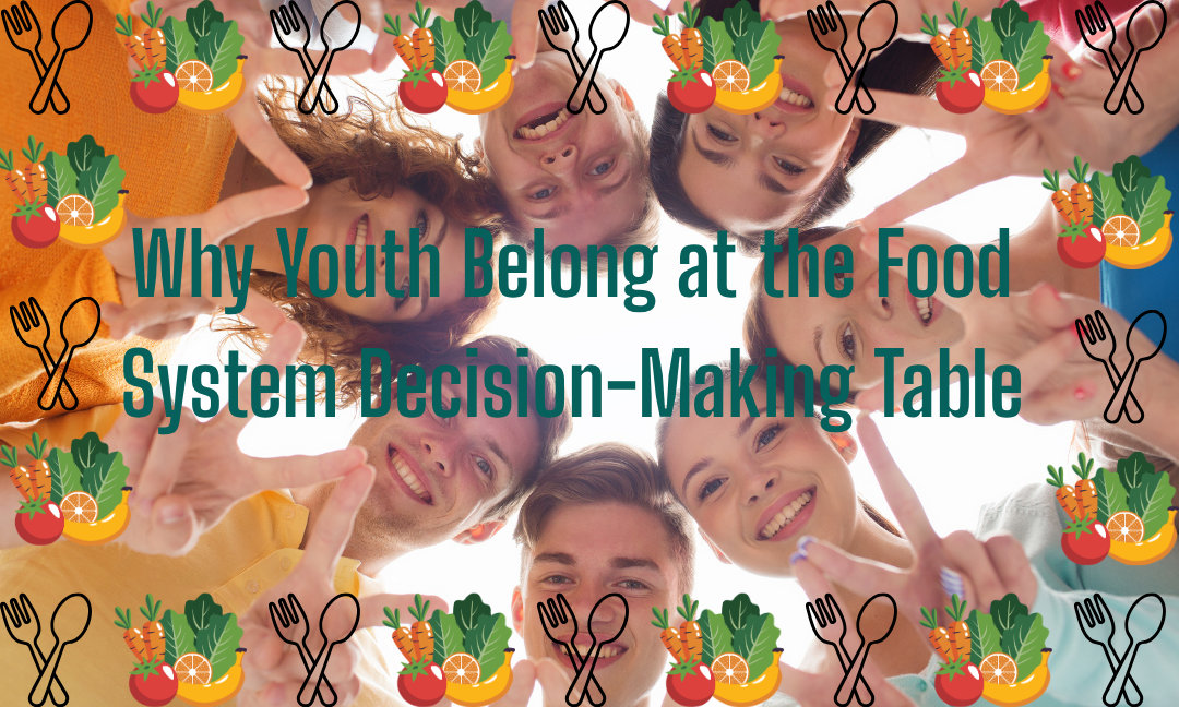 Why Youth Belong at the Food System Decision – Making Table